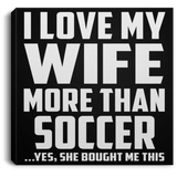 I Love My Wife More Than Soccer - Canvas Square