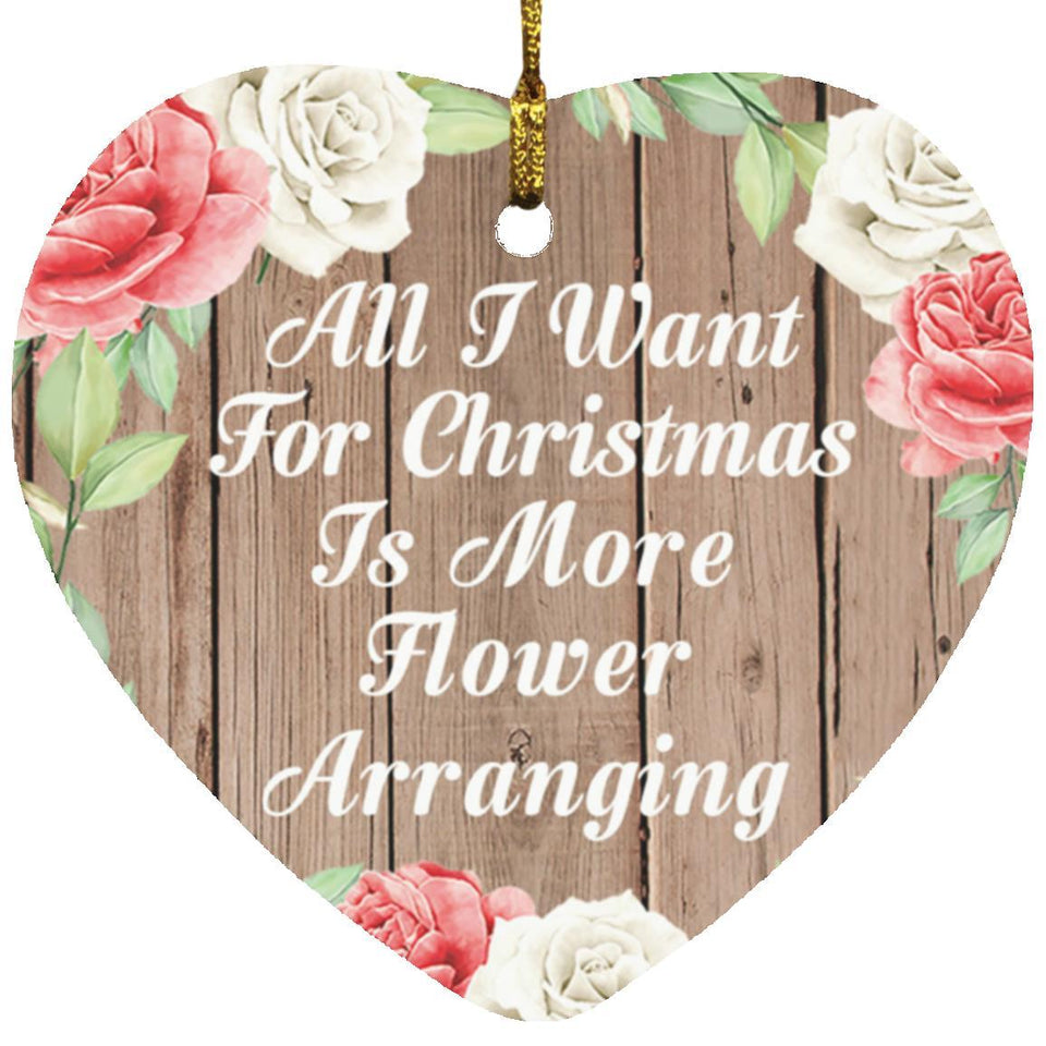 All I Want For Christmas Is More Flower Arranging - Heart Ornament B