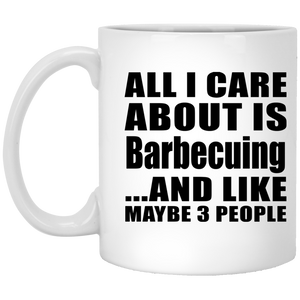 All I Care About Is Barbecuing - 11 Oz Coffee Mug
