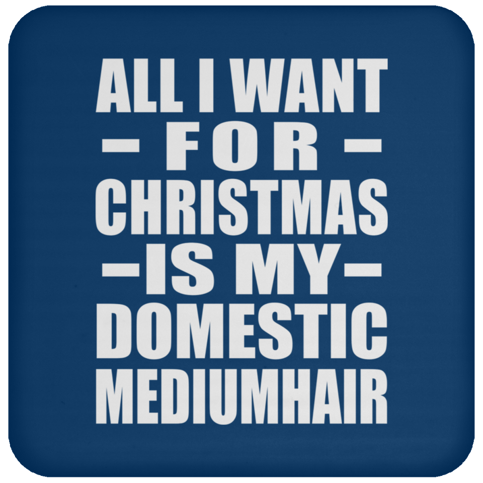 All I Want For Christmas Is My Domestic Mediumhair - Coaster
