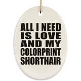 All I Need Is Love And My Colorprint Shorthair - Oval Ornament
