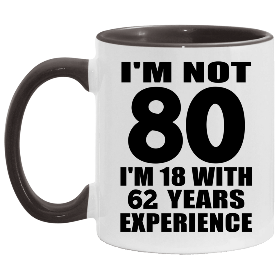 80th Birthday I'm Not 80 I'm 18 With 62 Years Experience - 11oz Accent Mug Black