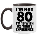 80th Birthday I'm Not 80 I'm 18 With 62 Years Experience - 11oz Accent Mug Black