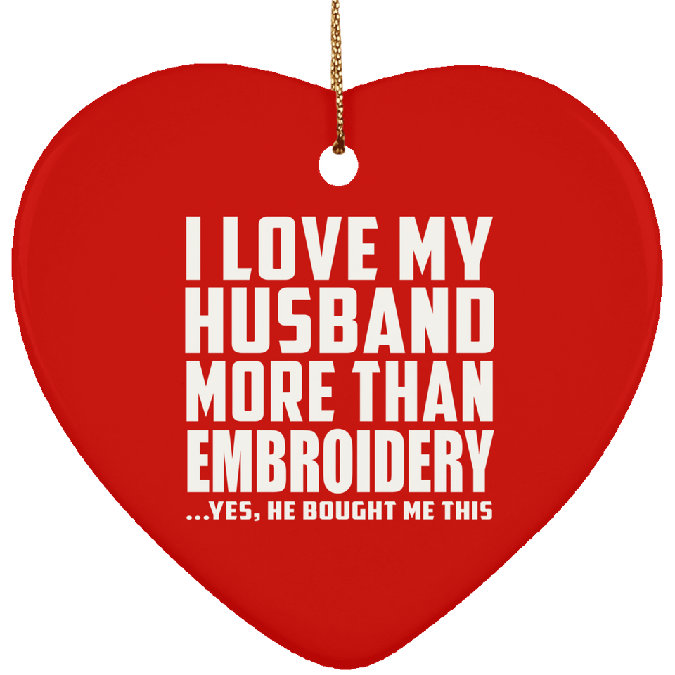 I Love My Husband More Than Embroidery - Heart Ornament