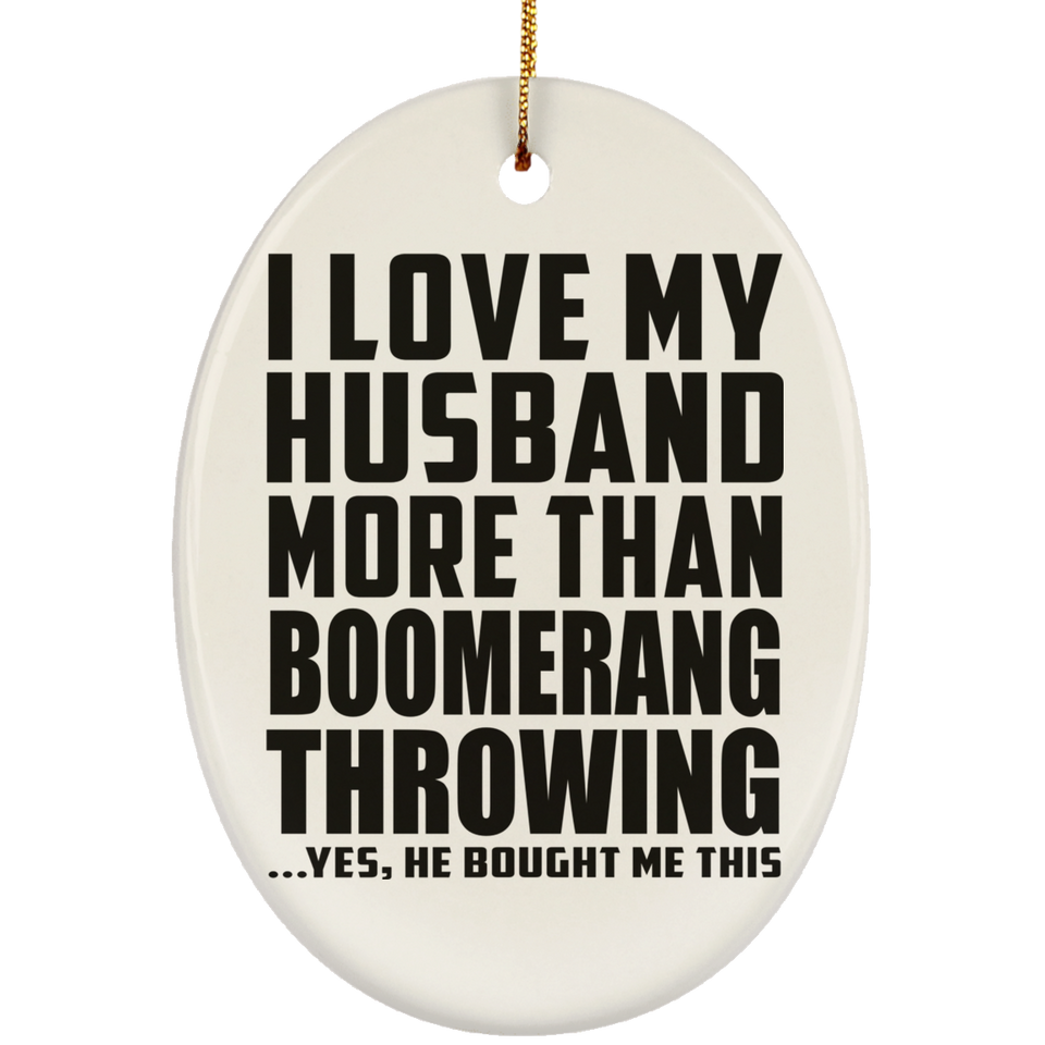I Love My Husband More Than Boomerang Throwing - Oval Ornament