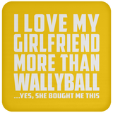 I Love My Girlfriend More Than Wallyball - Drink Coaster