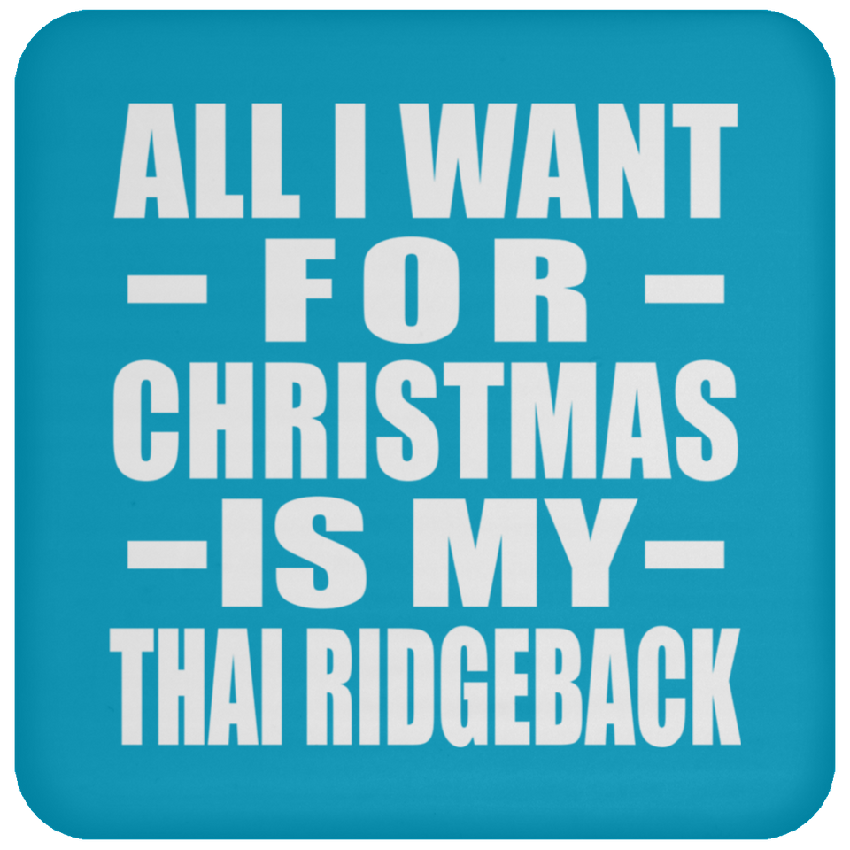 All I Want For Christmas Is My Thai Ridgeback - Coaster