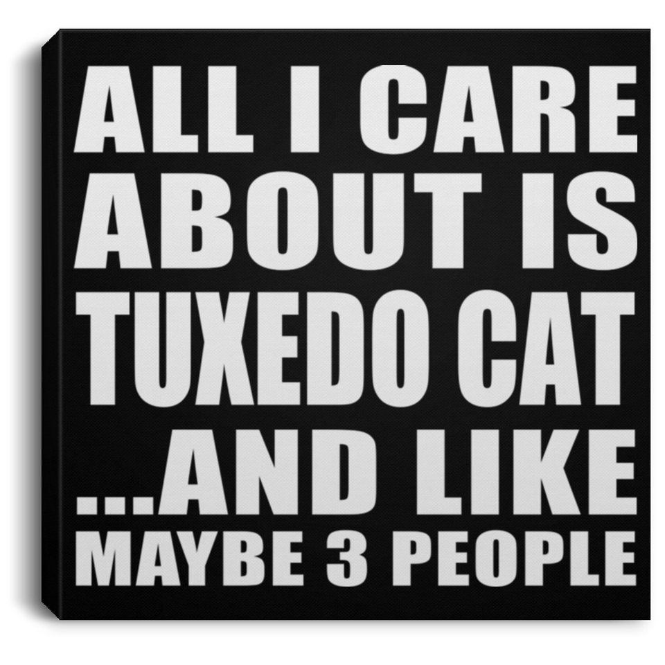 All I Care About Is Tuxedo Cat - Canvas Square