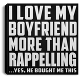 I Love My Boyfriend More Than Rappelling - Canvas Square