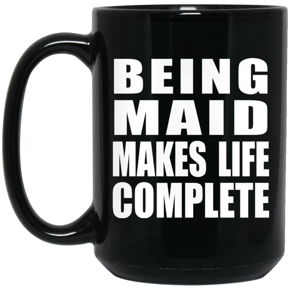 Being Maid Makes Life Complete - 15oz Coffee Mug Black