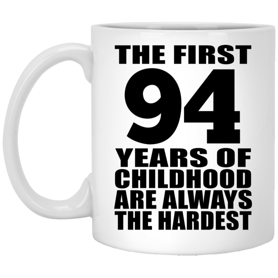 94th Birthday First 94 Years of Childhood Are The Hardest - 11oz Coffee Mug