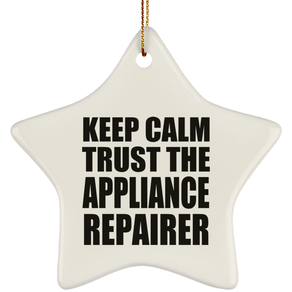 Keep Calm and Trust The Appliance Repairer - Star Ornament