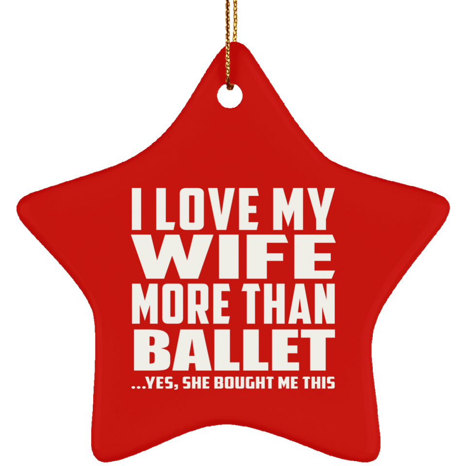 I Love My Wife More Than Ballet - Star Ornament