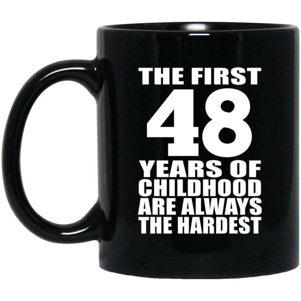 48th Birthday First 48 Years of Childhood Are The Hardest - 11oz Coffee Mug Black