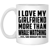 I Love My Girlfriend More Than Whale Watching - 11 Oz Coffee Mug