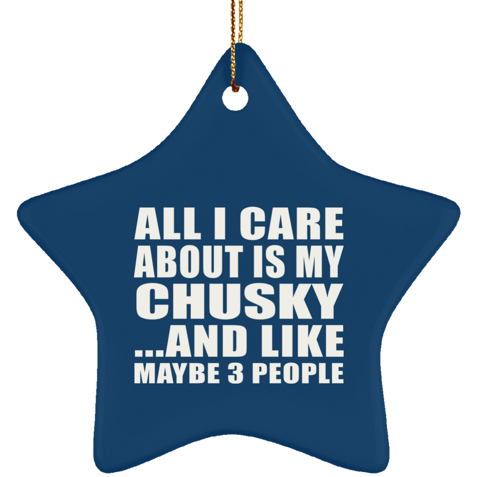 All I Care About Is My Chusky - Star Ornament