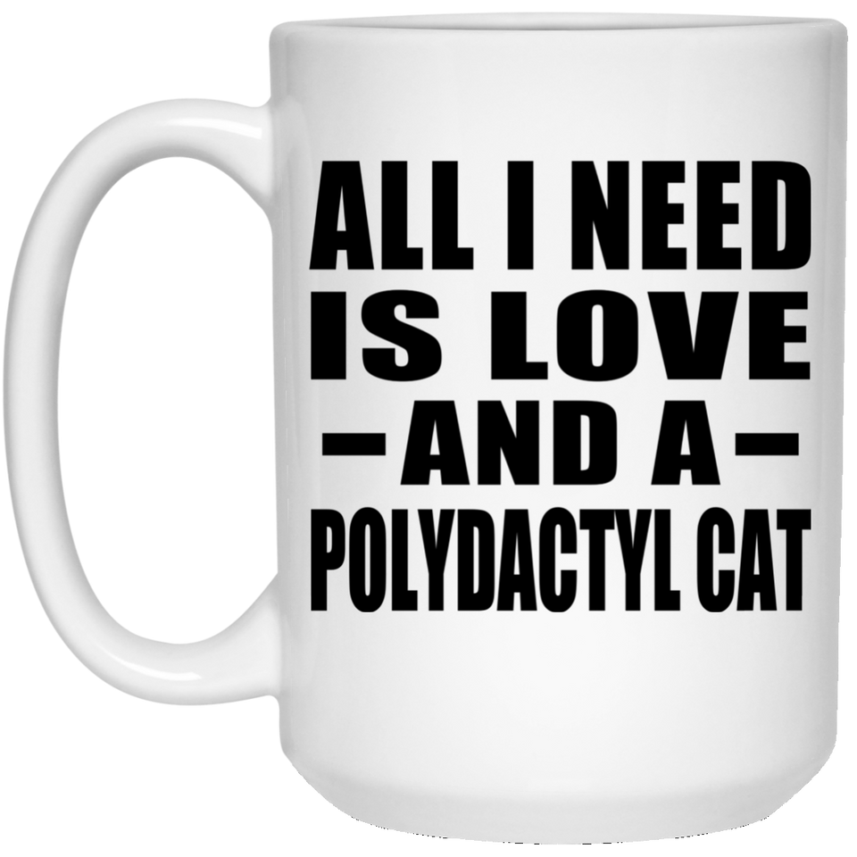 All I Need Is Love And A Polydactyl Cat - 15 Oz Coffee Mug