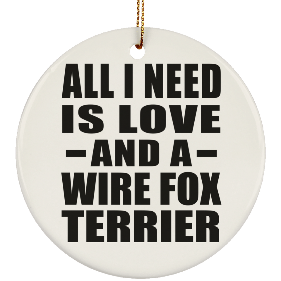 All I Need Is Love And A Wire Fox Terrier - Circle Ornament
