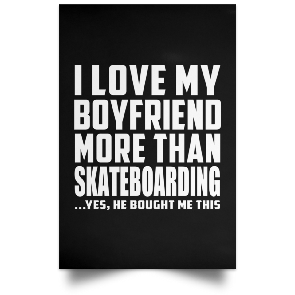 I Love My Boyfriend More Than Skateboarding - Poster Portrait