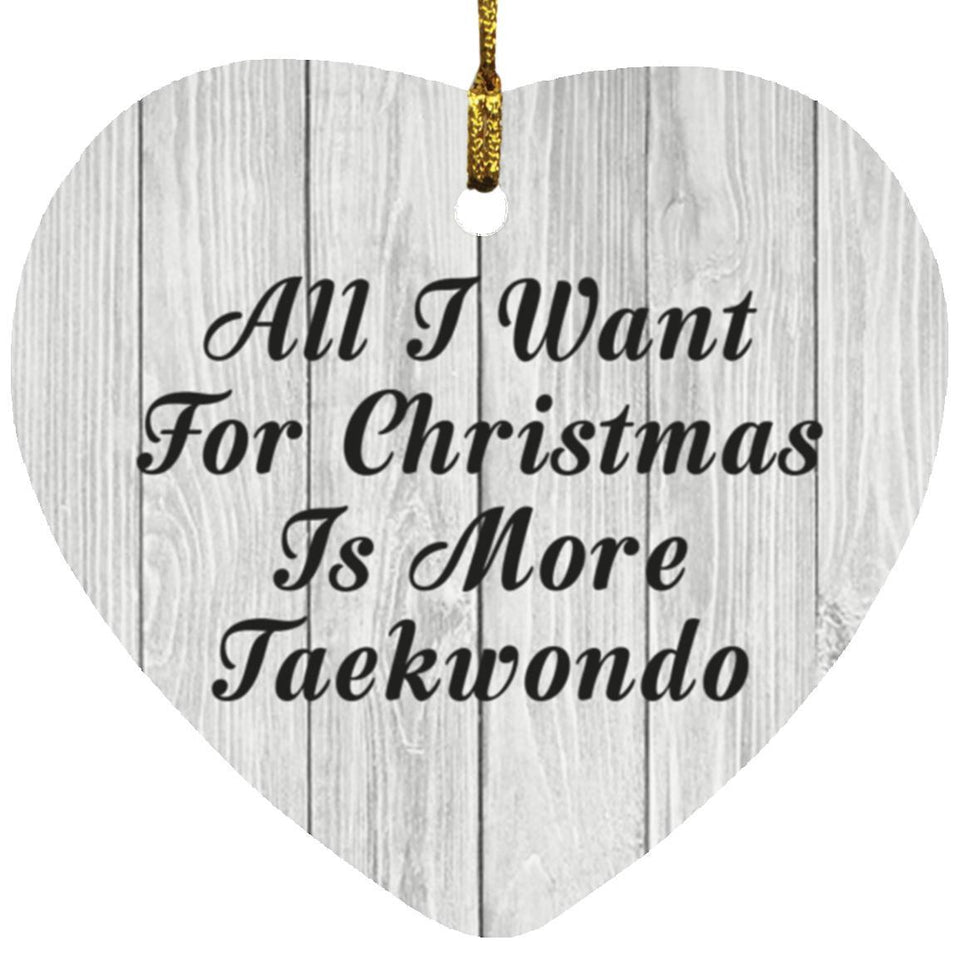 All I Want For Christmas Is More Taekwondo - Heart Ornament F