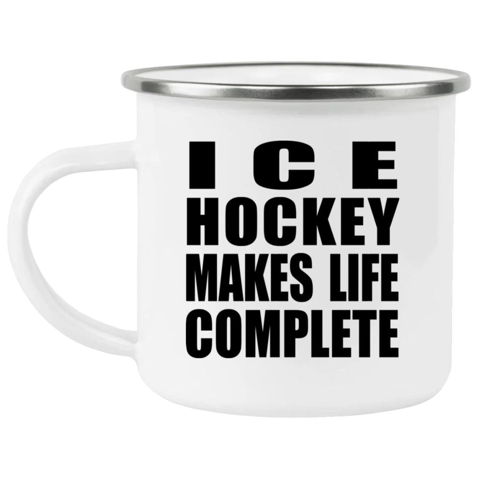 Ice Hockey Makes Life Complete - 12oz Camping Mug