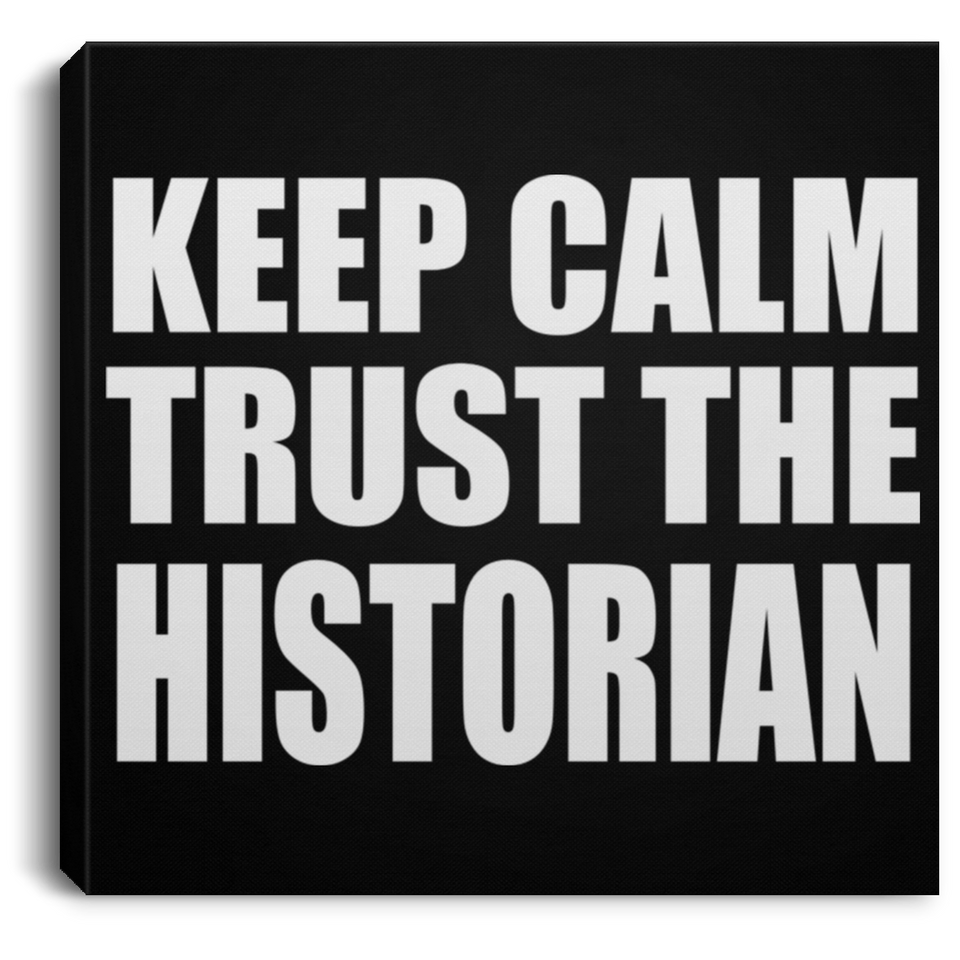 Keep Calm and Trust The Historian - Canvas Square