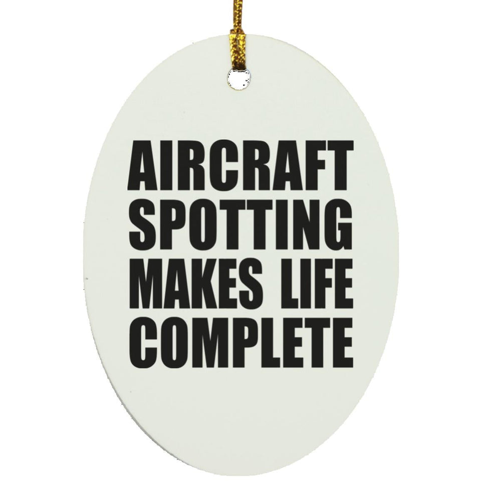 Aircraft Spotting Makes Life Complete - Oval Ornament