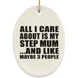 All I Care About Is My Step Mum - Oval Ornament