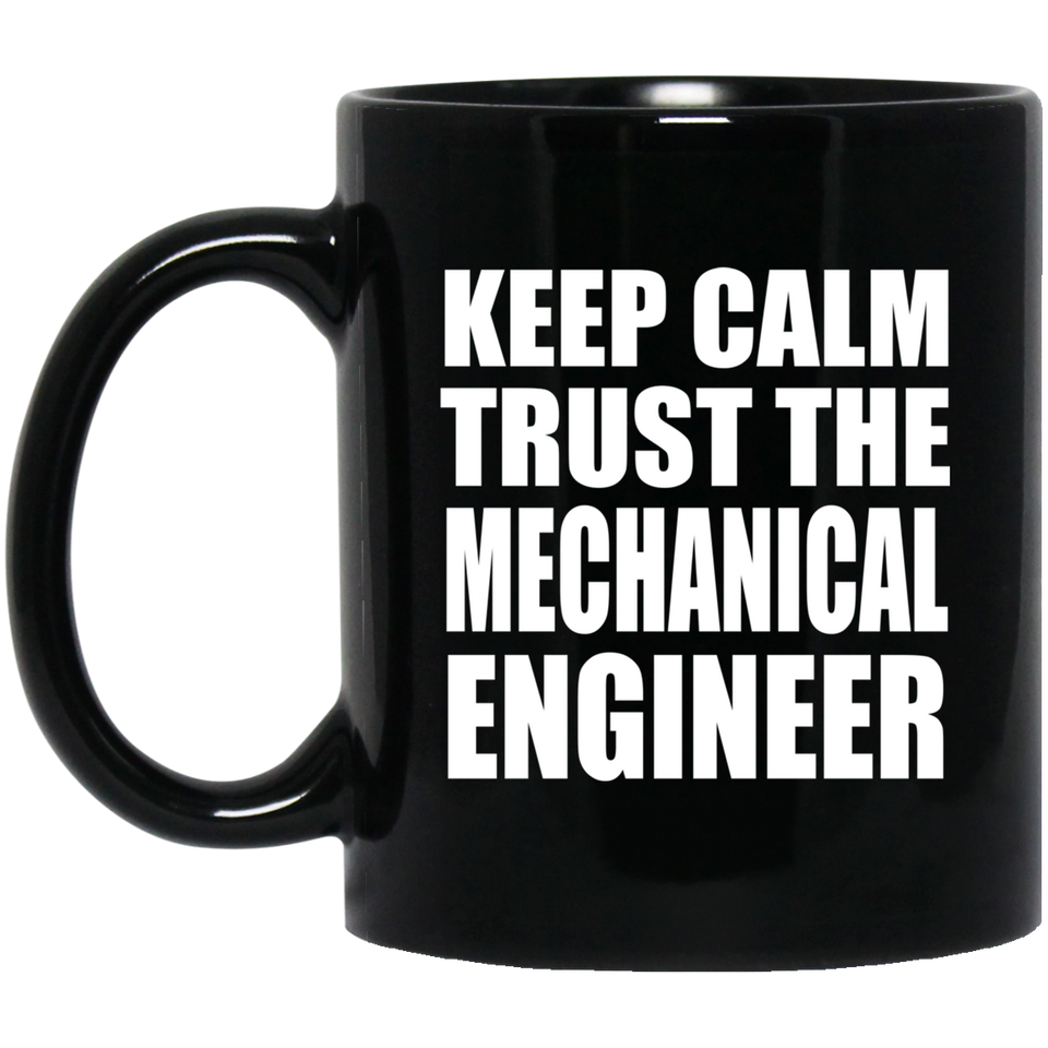 Keep Calm and Trust The Mechanical Engineer - 11oz Coffee Mug Black