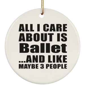 All I Care About Is Ballet - Circle Ornament