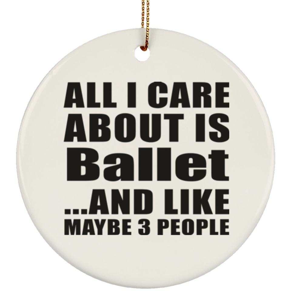 All I Care About Is Ballet - Circle Ornament