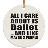 All I Care About Is Ballet - Circle Ornament