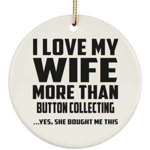 I Love My Wife More Than Button Collecting - Circle Ornament