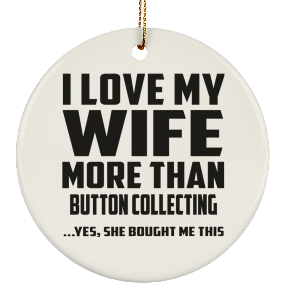 I Love My Wife More Than Button Collecting - Circle Ornament
