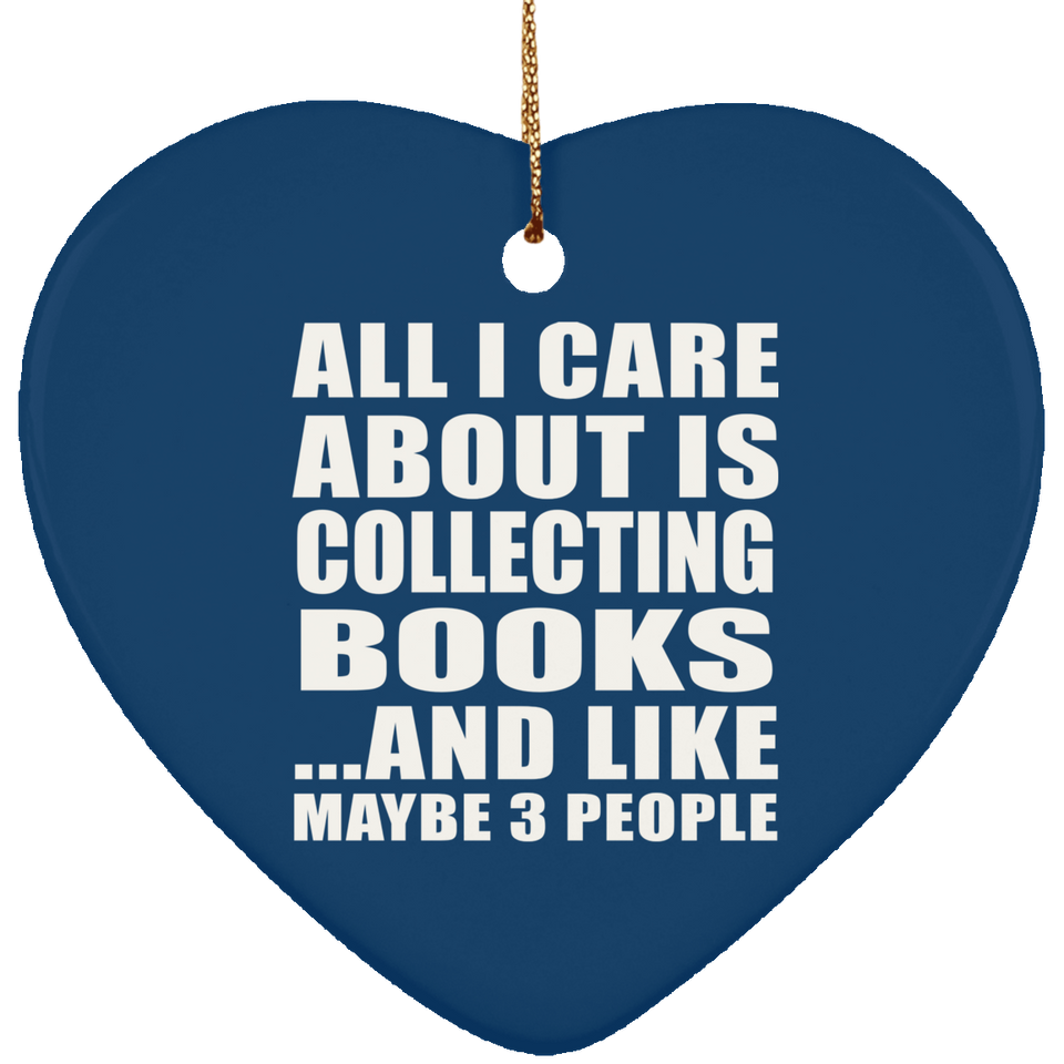All I Care About Is Collecting Books - Heart Ornament