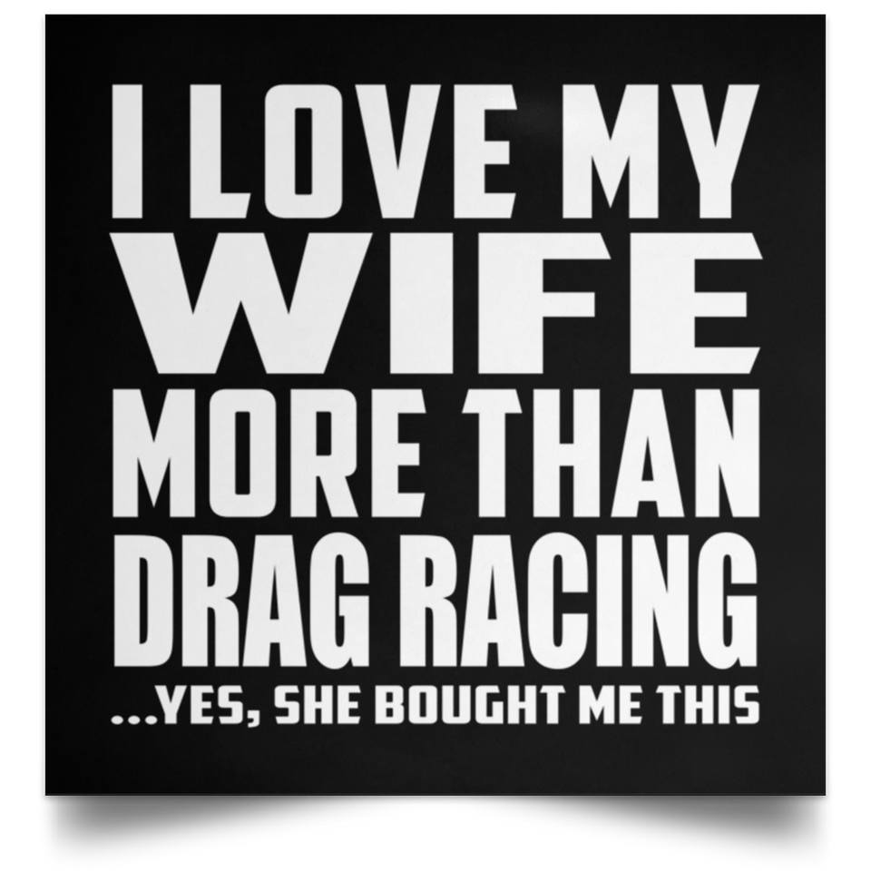 I Love My Wife More Than Drag Racing - Poster Square