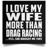 I Love My Wife More Than Drag Racing - Poster Square