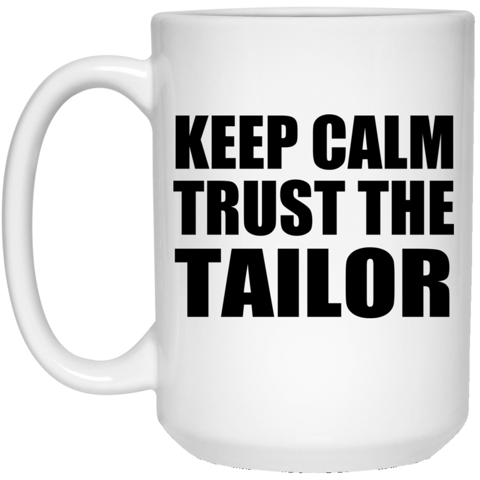 Keep Calm and Trust The Tailor - 15oz Coffee Mug