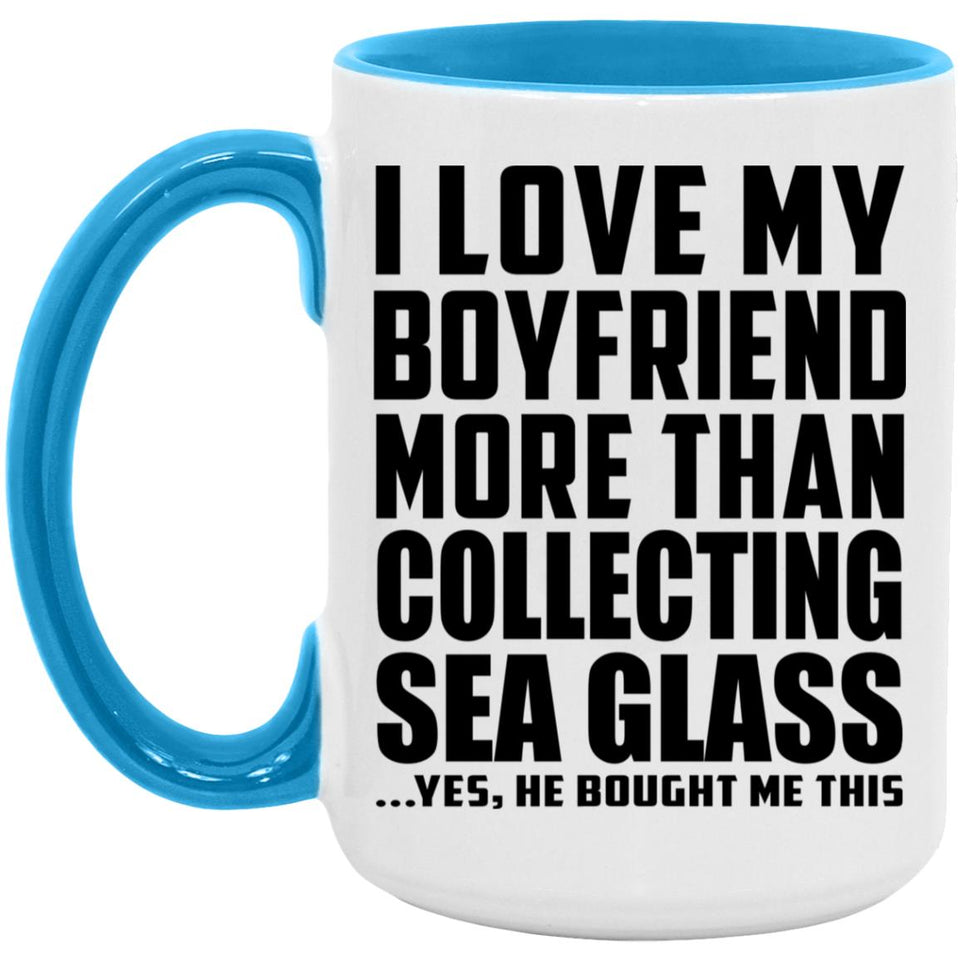 I Love My Boyfriend More Than Collecting Sea Glass - 15oz Accent Mug Blue