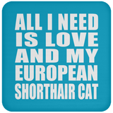 All I Need Is Love And My European Shorthair Cat - Drink Coaster