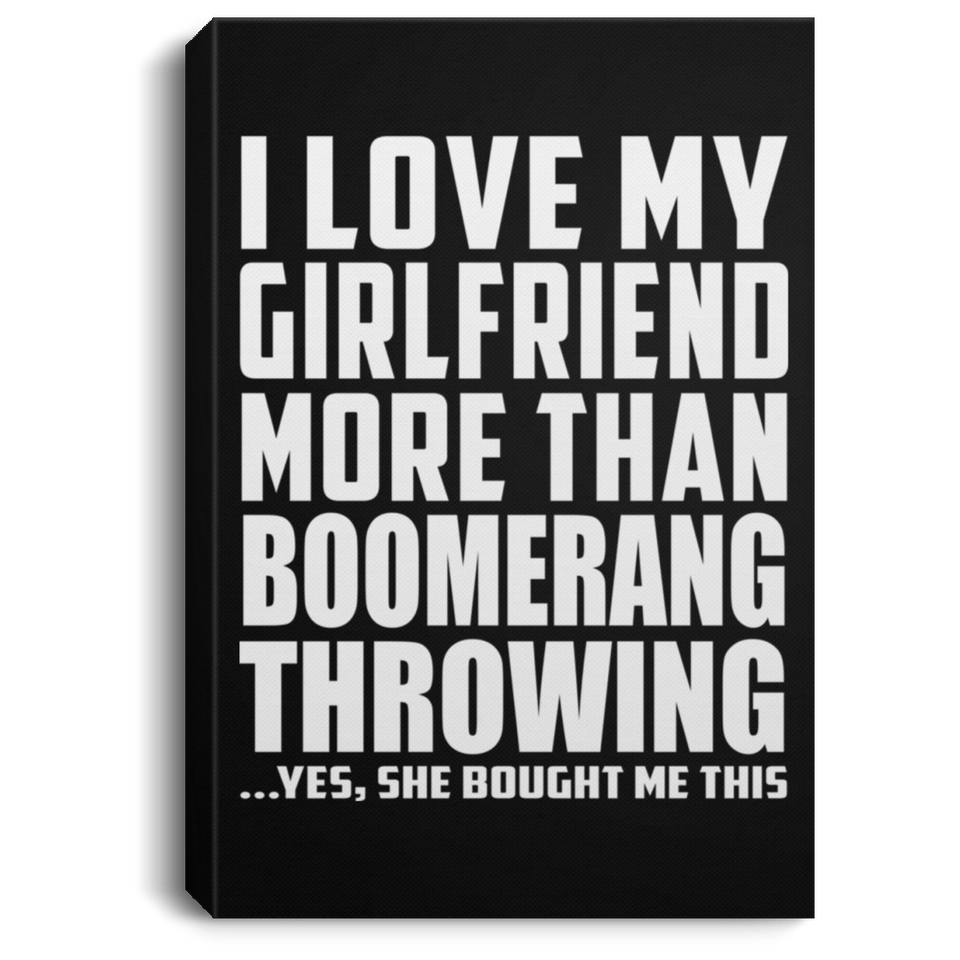 I Love My Girlfriend More Than Boomerang Throwing - Canvas Portrait