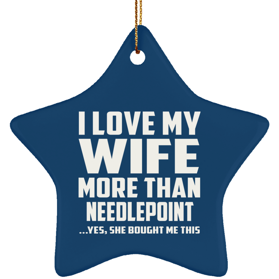 I Love My Wife More Than Needlepoint - Star Ornament