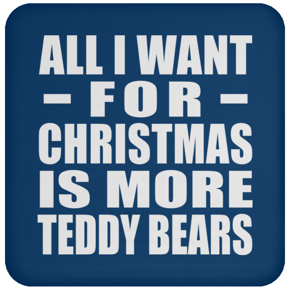 All I Want For Christmas Is More Teddy Bears - Coaster