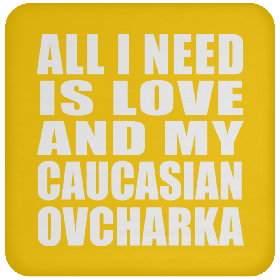 All I Need Is Love And My Caucasian Ovcharka - Drink Coaster