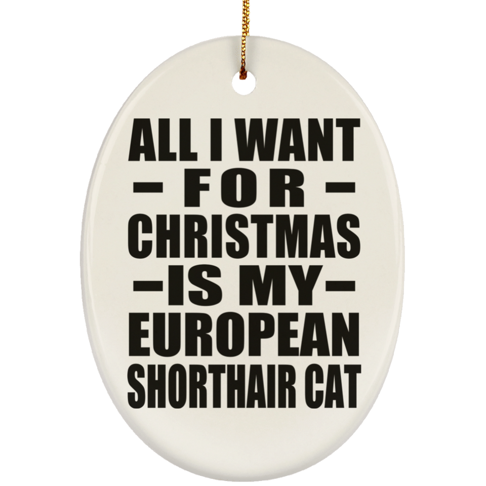 All I Want For Christmas Is My European Shorthair Cat - Oval Ornament