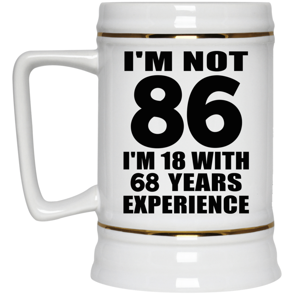 86th Birthday I'm Not 86 I'm 18 With 68 Years Experience - Beer Stein