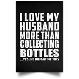 I Love My Husband More Than Collecting Bottles - Poster Portrait