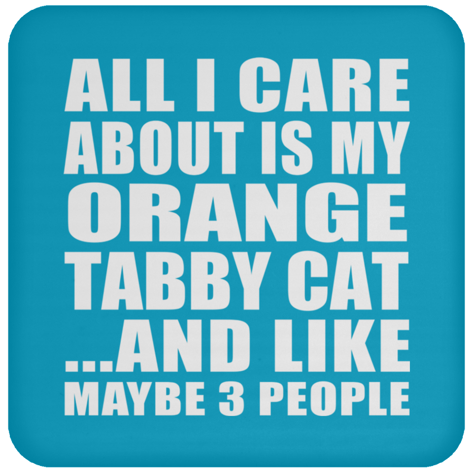 All I Care About Is My Orange Tabby Cat - Drink Coaster