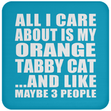 All I Care About Is My Orange Tabby Cat - Drink Coaster