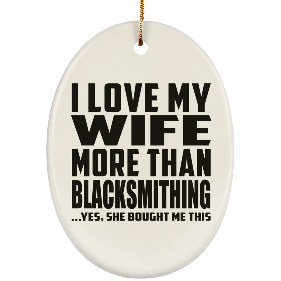 I Love My Wife More Than Blacksmithing - Oval Ornament